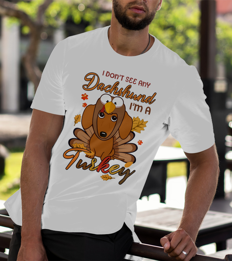 I Don't See Any Dachshund I'm A Turkey T-Shirt