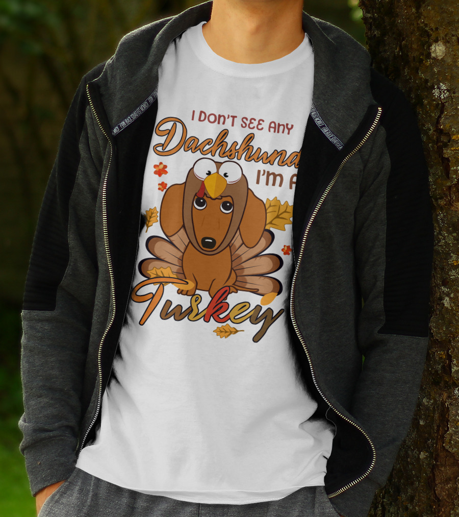 I Don't See Any Dachshund I'm A Turkey T-Shirt