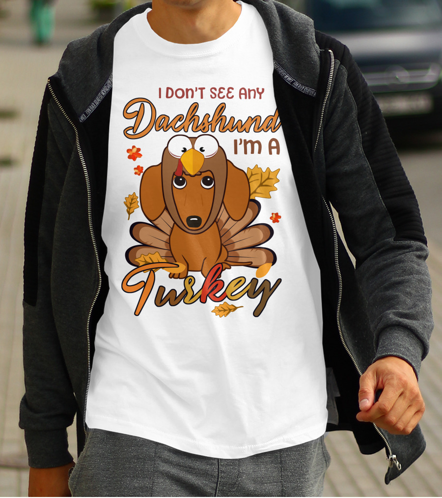 I Don't See Any Dachshund I'm A Turkey T-Shirt