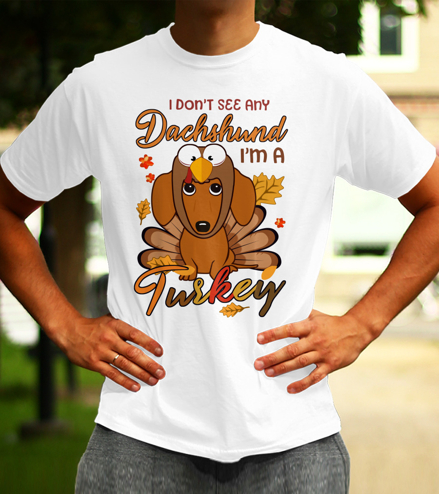 I Don't See Any Dachshund I'm A Turkey T-Shirt