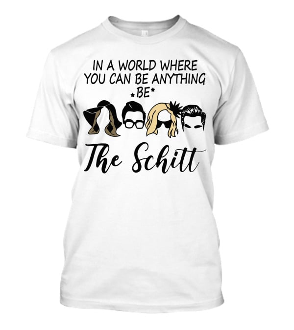 In A World Where You Can Be Anything Be The Schitt T-Shirt