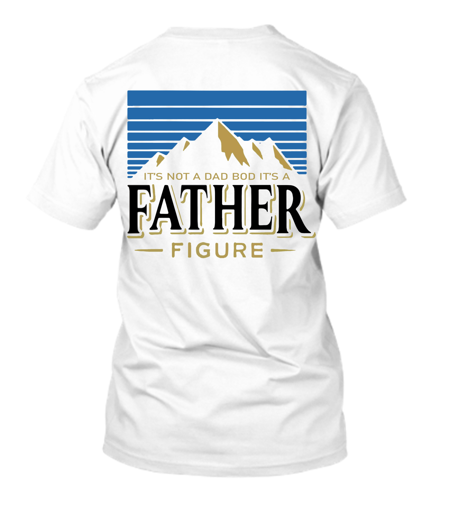 Father Figure Mountain It's Not A Dad Bod T-Shirt