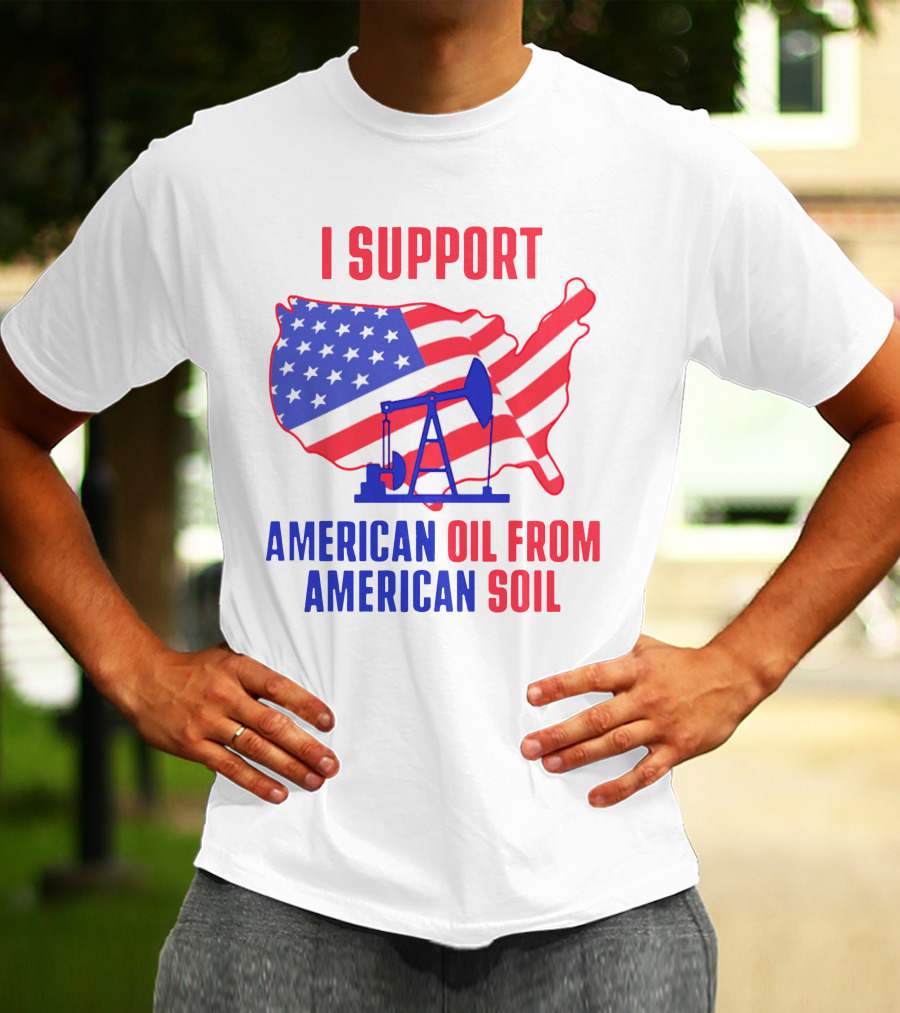 I Support American Oil From American Soil USA Flag Map Oil Pump T-Shirt