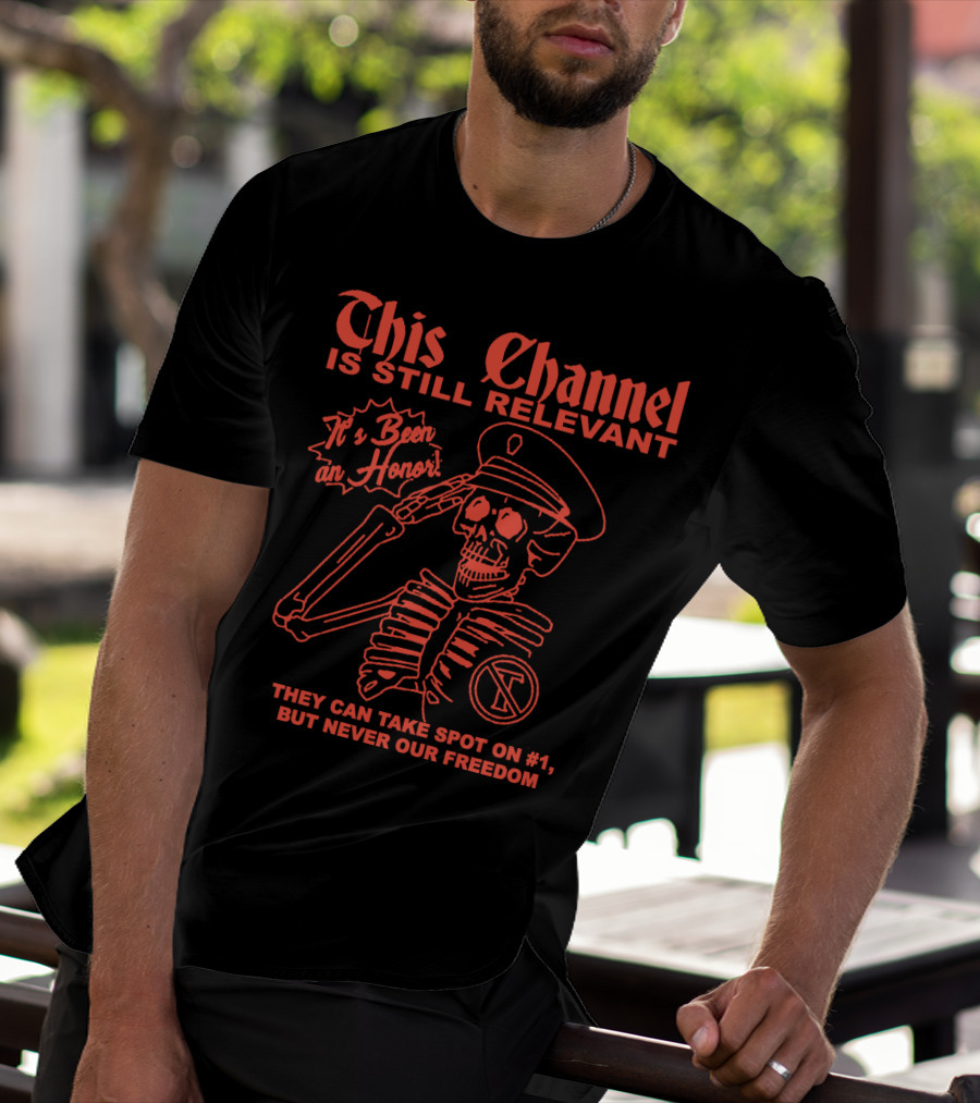 This Channel Is Still Relevant It's Been An Honor They Can Take Spot On #1 But Never Our Freedom T-Shirt
