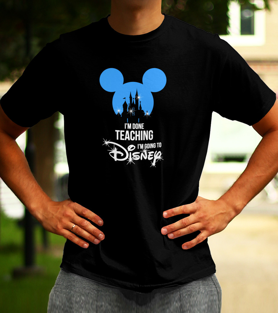 I'm Done Teaching I'm Going To Disney Mickey Ears Castle T-Shirt
