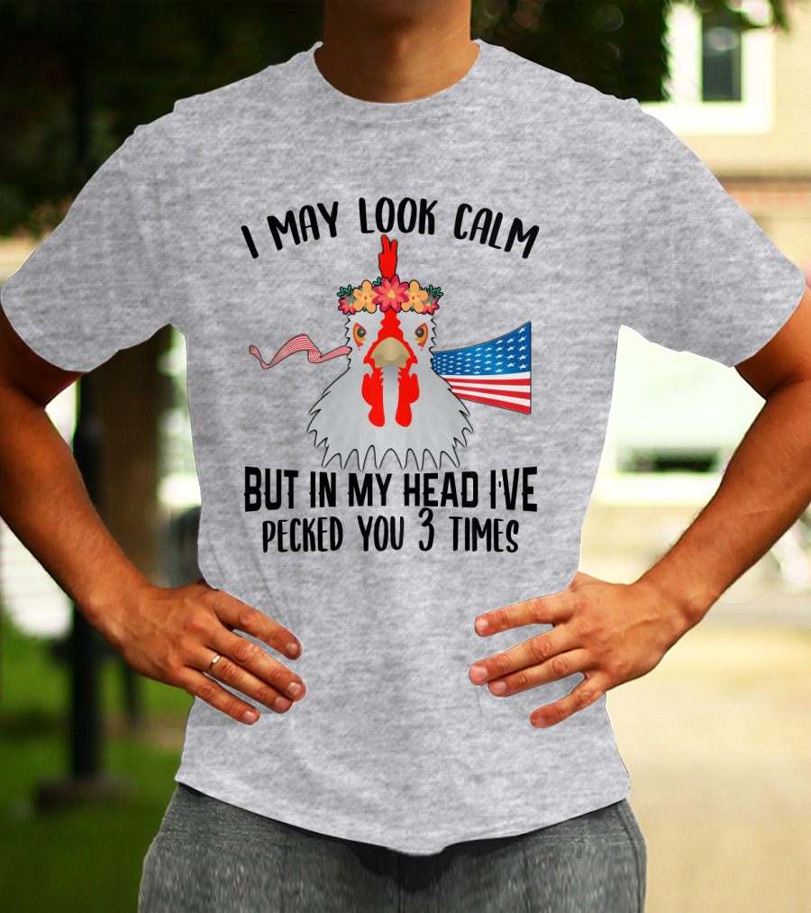 I May Look Calm Chicken With Flower Crown And American Flag Pecked You 3 Times T-Shirt