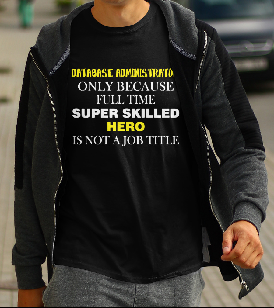 Database Administrator Only Because Full Time Super Skilled Hero Is Not A Job Title T-Shirt