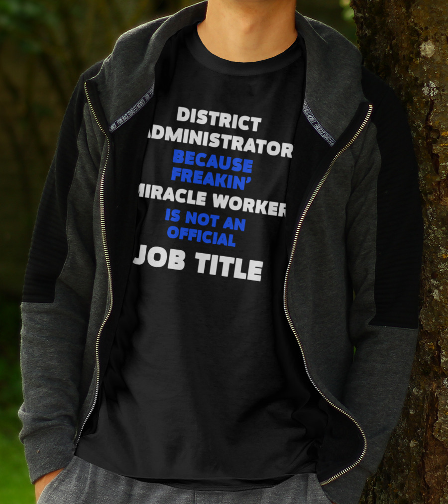 District Administrator Because Freakin' Miracle Worker Is Not An Official Job Title T-Shirt