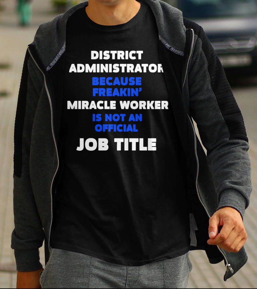 District Administrator Because Freakin' Miracle Worker Is Not An Official Job Title T-Shirt