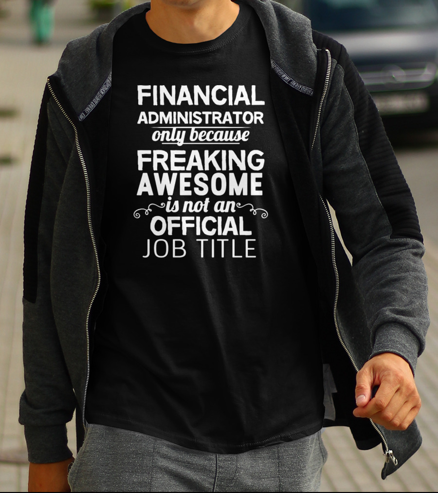 Financial Administrator Only Because Freaking Awesome Is Not An Official Job Title T-Shirt