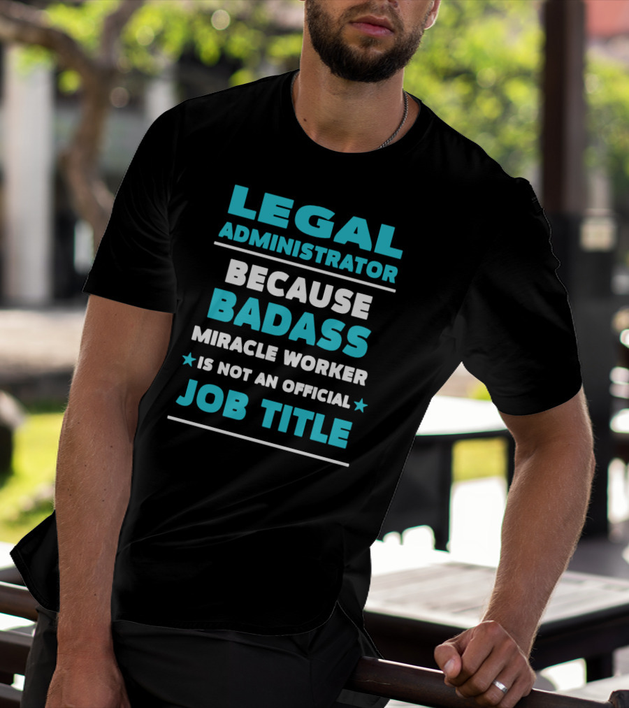 Legal Administrator Because Badass Miracle Worker Is Not An Official Job Title T-Shirt