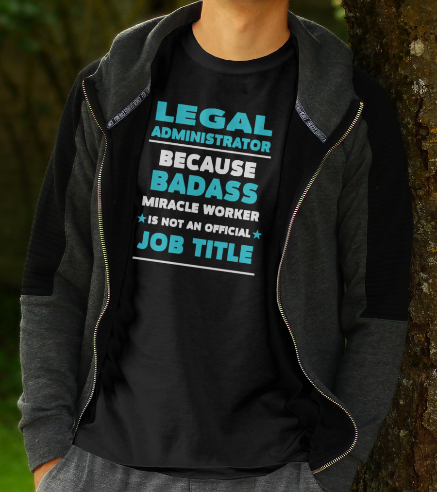 Legal Administrator Because Badass Miracle Worker Is Not An Official Job Title T-Shirt