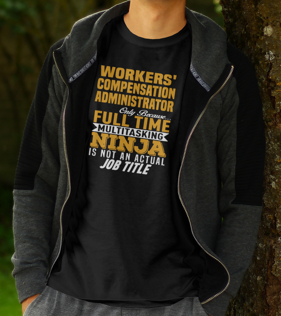 Workers' Compensation Administrator Only Because Full Time Multitasking Ninja Is Not An Actual Job Title T-Shirt