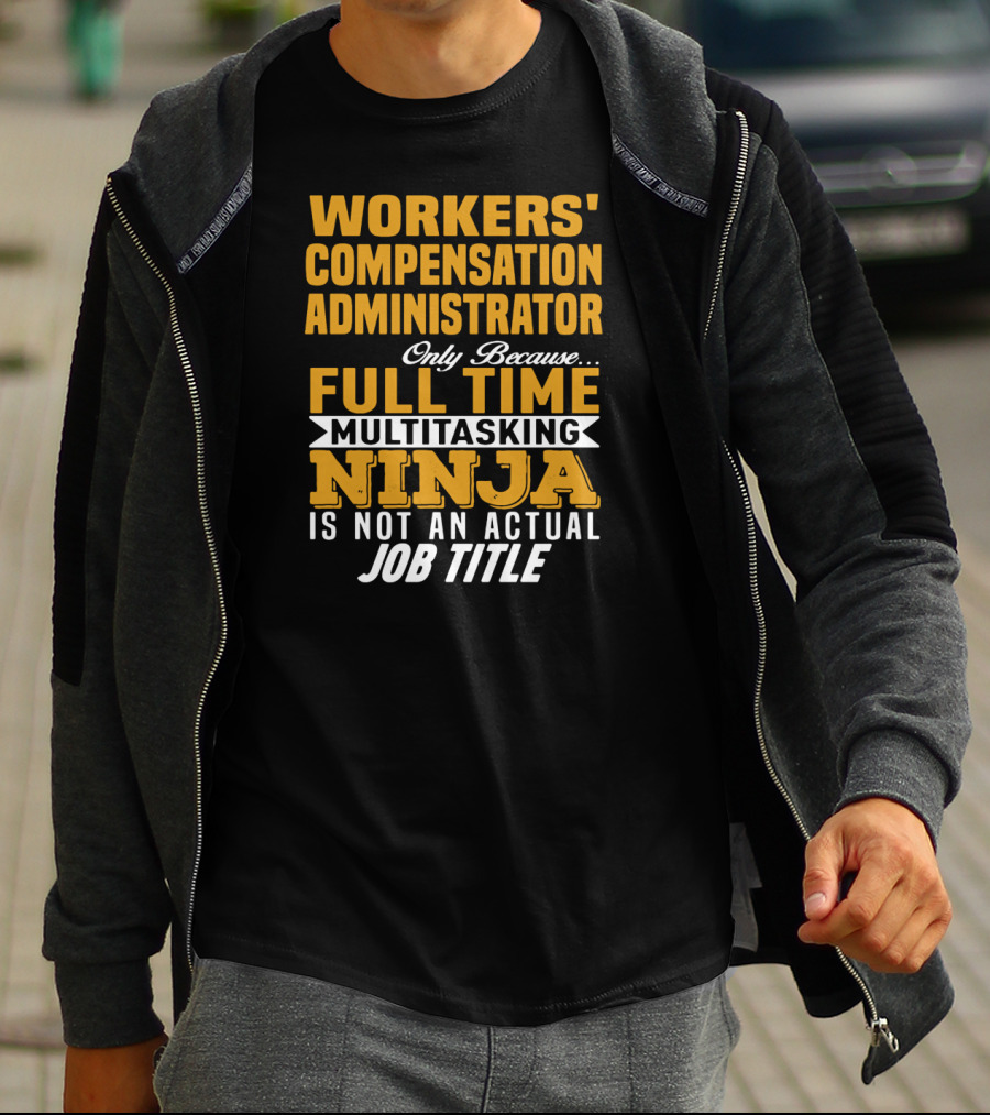 Workers' Compensation Administrator Only Because Full Time Multitasking Ninja Is Not An Actual Job Title T-Shirt