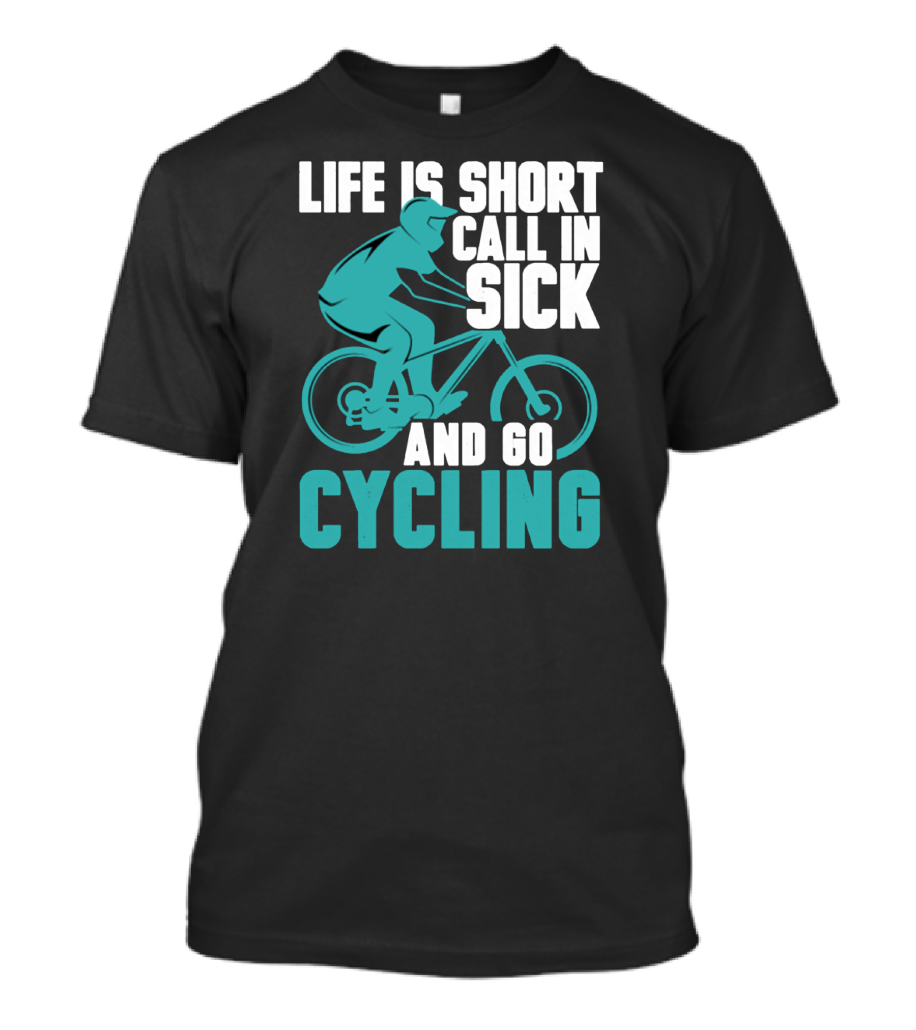 Life Is Short Call In Sick And Go Cycling T-Shirt