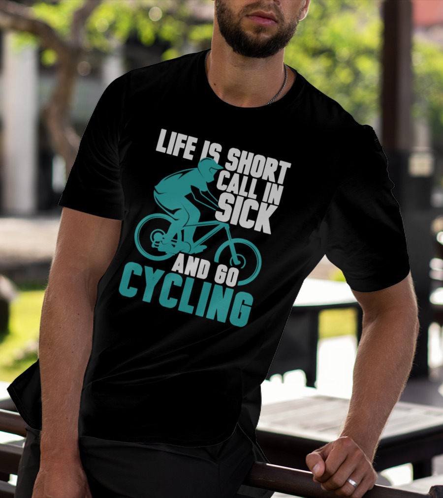 Life Is Short Call In Sick And Go Cycling T-Shirt