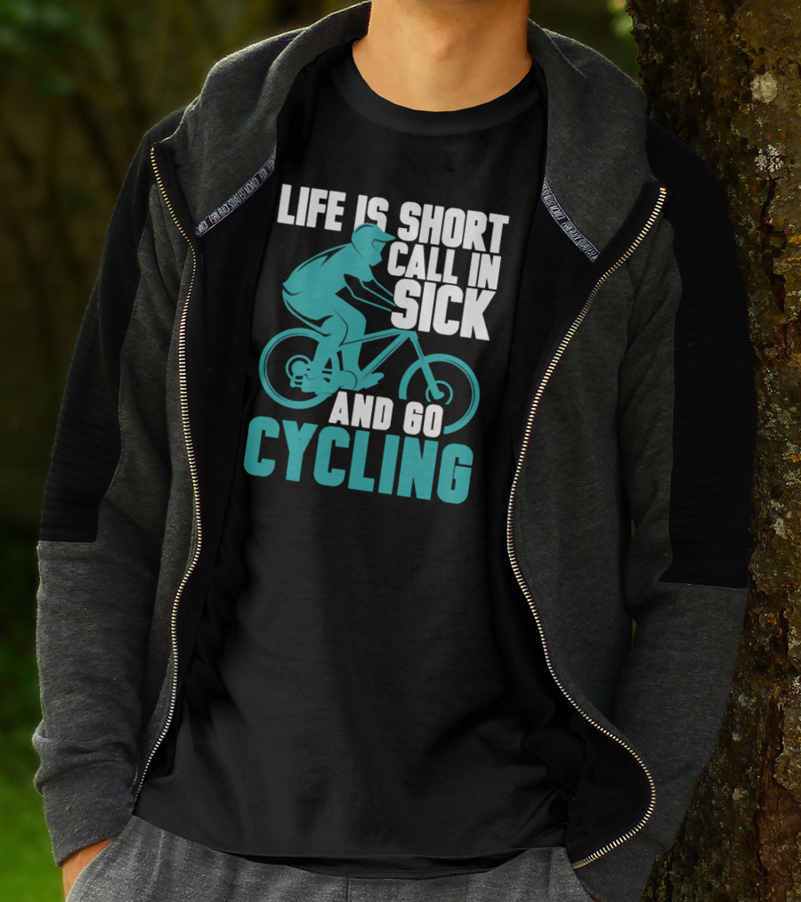 Life Is Short Call In Sick And Go Cycling T-Shirt