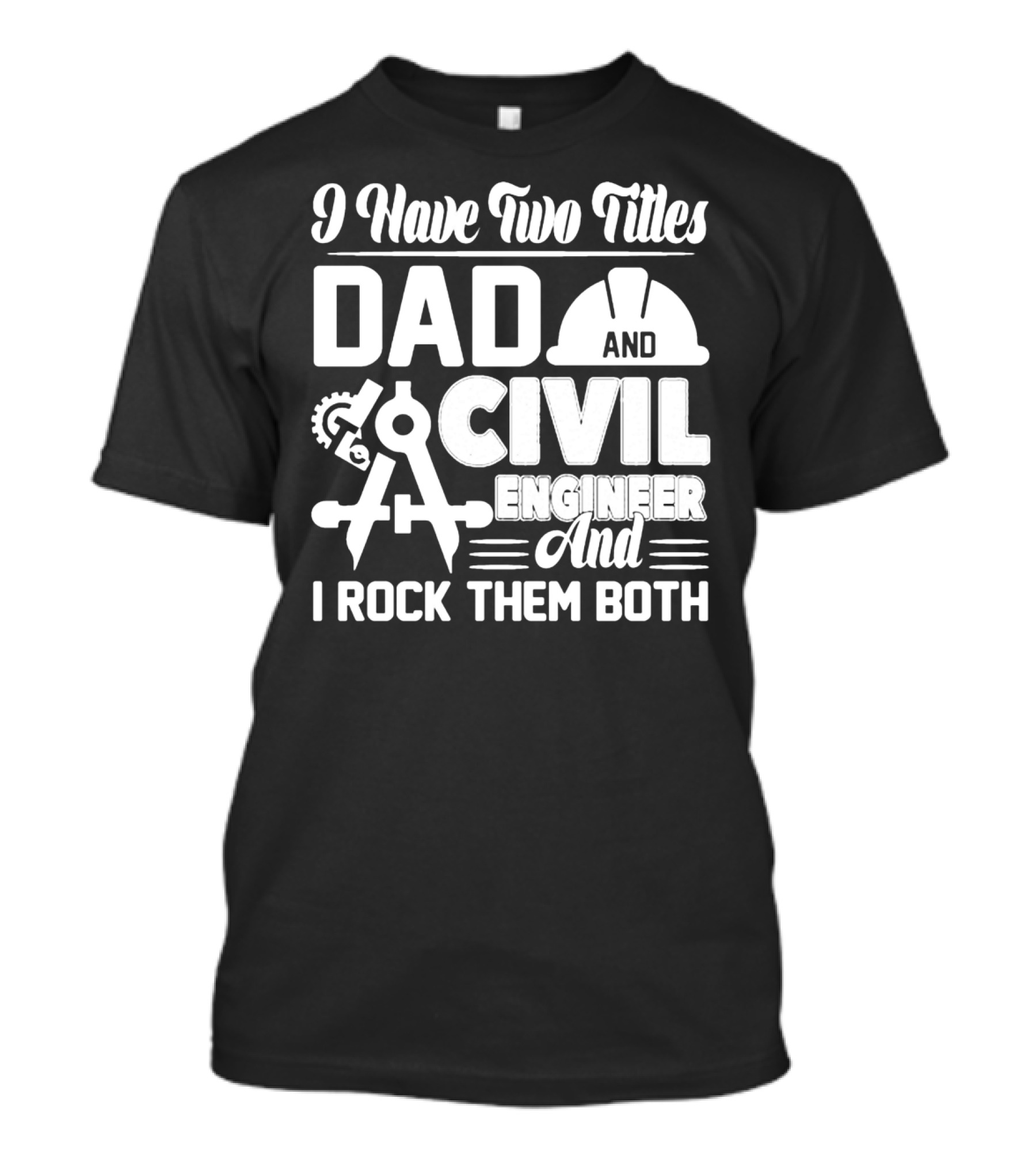 I Have Two Titles Dad And Civil Engineer And I Rock Them Both T-Shirt