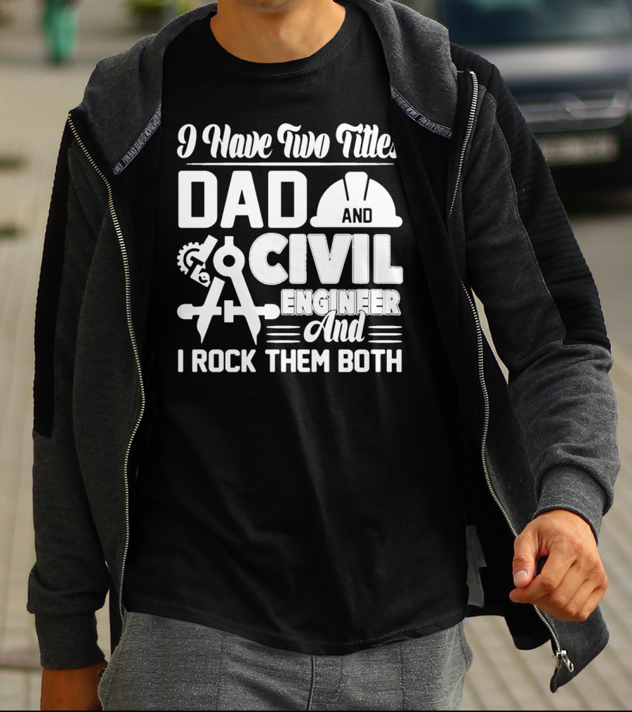 I Have Two Titles Dad And Civil Engineer And I Rock Them Both T-Shirt