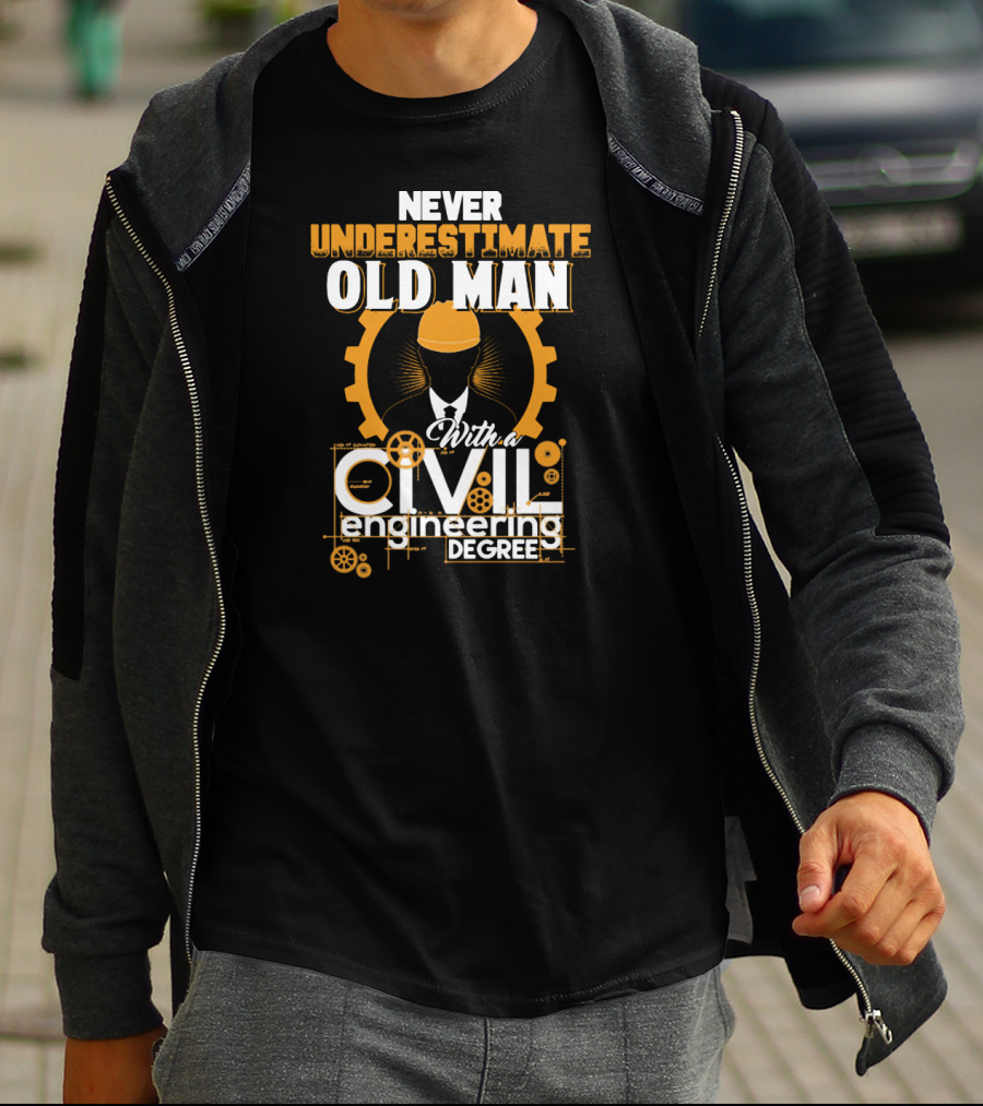 NEVER UNDERESTIMATE OLD MAN With A CIVIL Engineering DEGREE T-Shirt