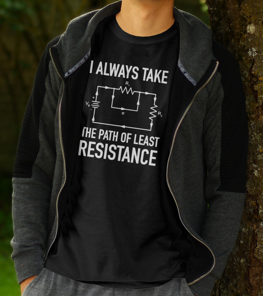 I Always Take The Path Of Least Resistance Electrical Circuit Engineer T-Shirt
