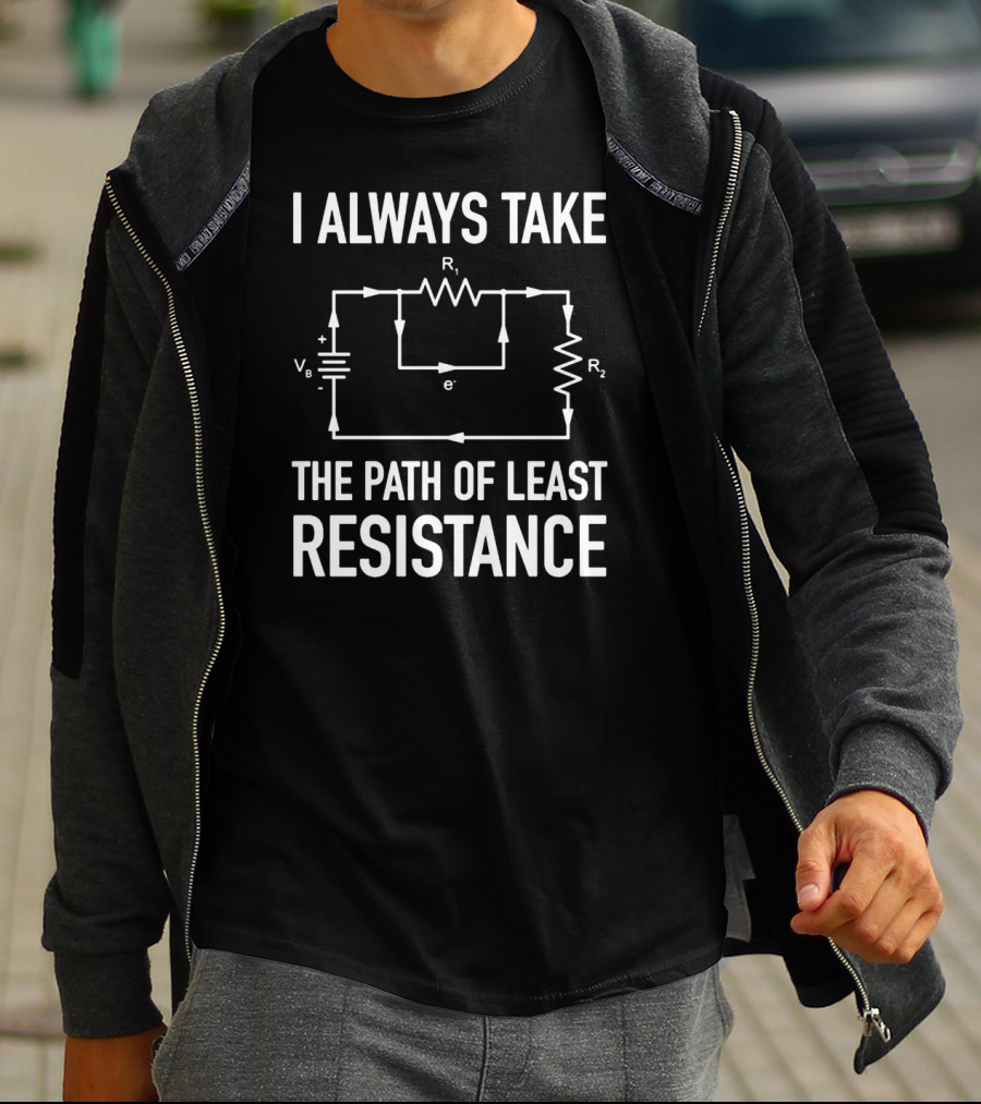 I Always Take The Path Of Least Resistance Electrical Circuit Engineer T-Shirt