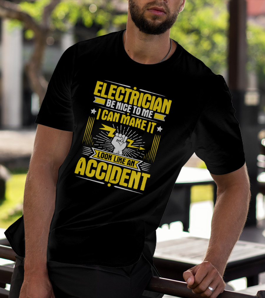Electrician Be Nice To Me I Can Make It Look Like An Accident T-Shirt
