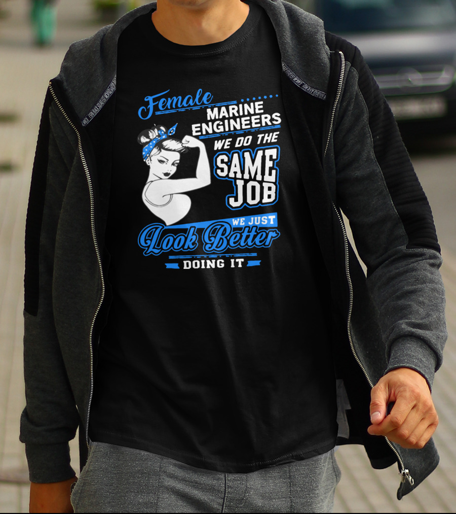 Female Marine Engineers We Do The Same Job We Just Look Better Doing It T-Shirt