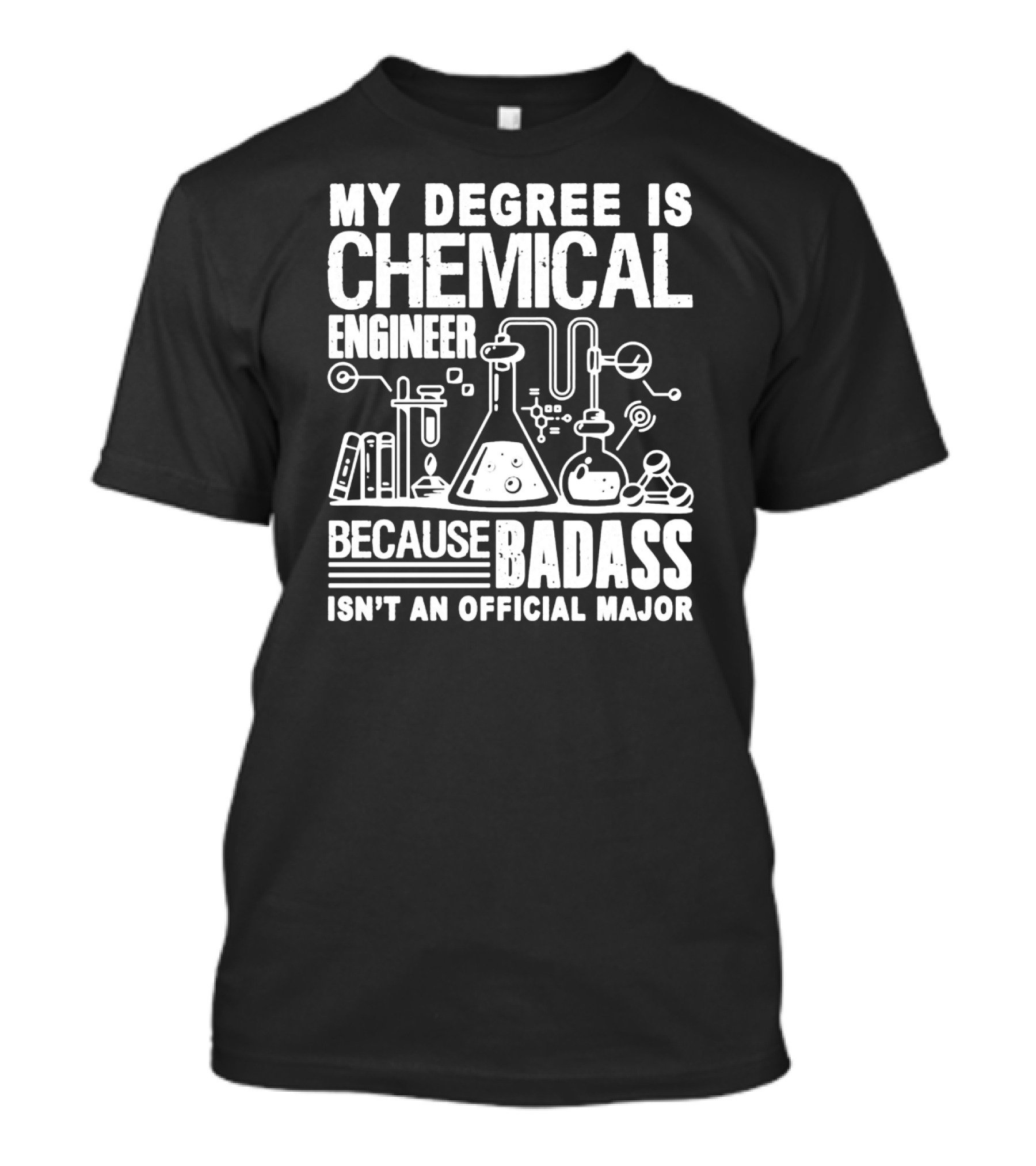 MY DEGREE IS CHEMICAL ENGINEER BECAUSE BADASS ISN'T AN OFFICIAL MAJOR T-Shirt
