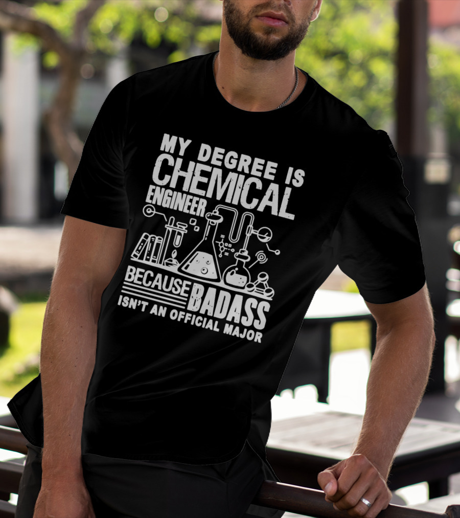 MY DEGREE IS CHEMICAL ENGINEER BECAUSE BADASS ISN'T AN OFFICIAL MAJOR T-Shirt