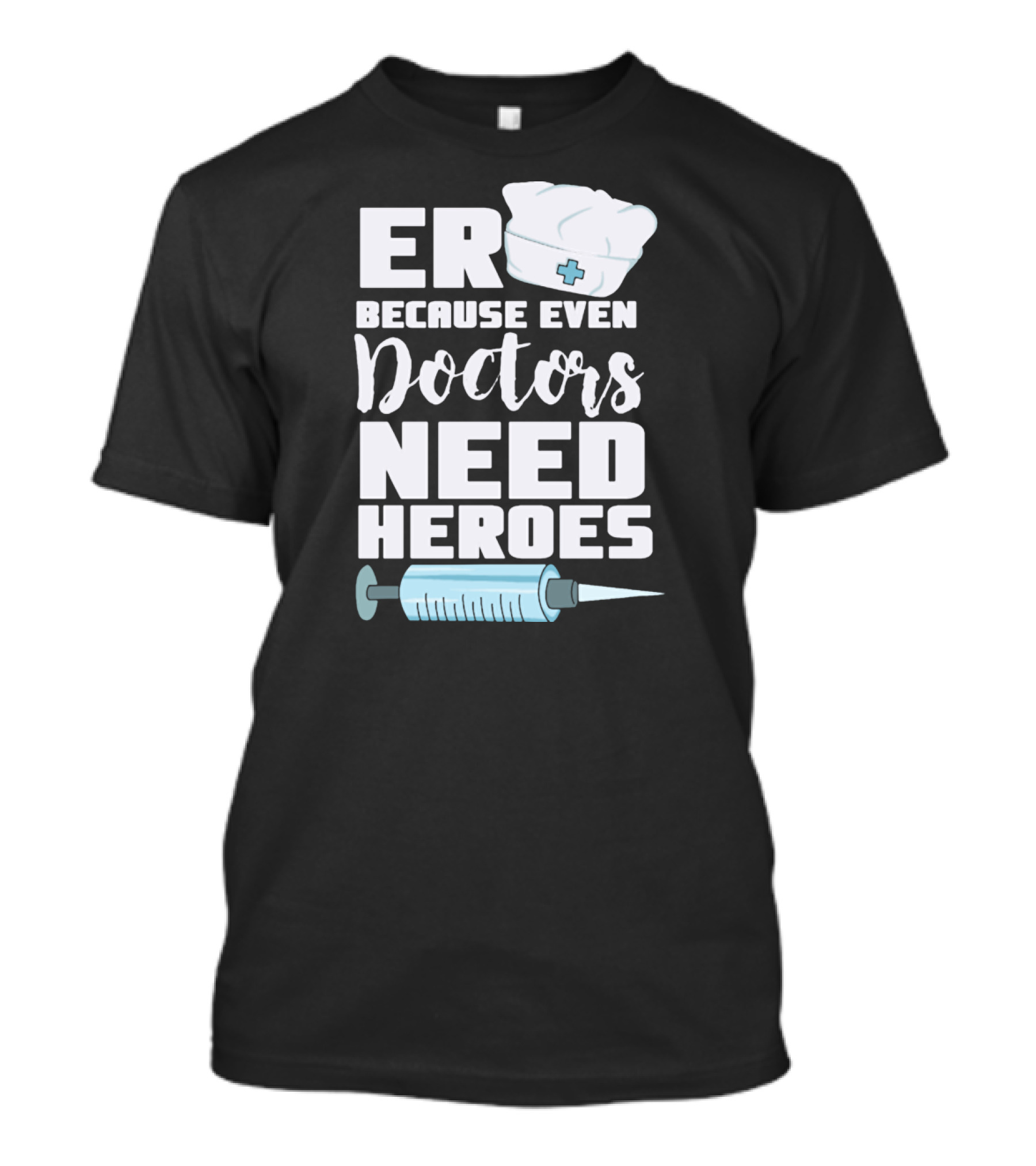 ER Because Even Doctors Need Heroes Nurse Assistant Hospital T-Shirt