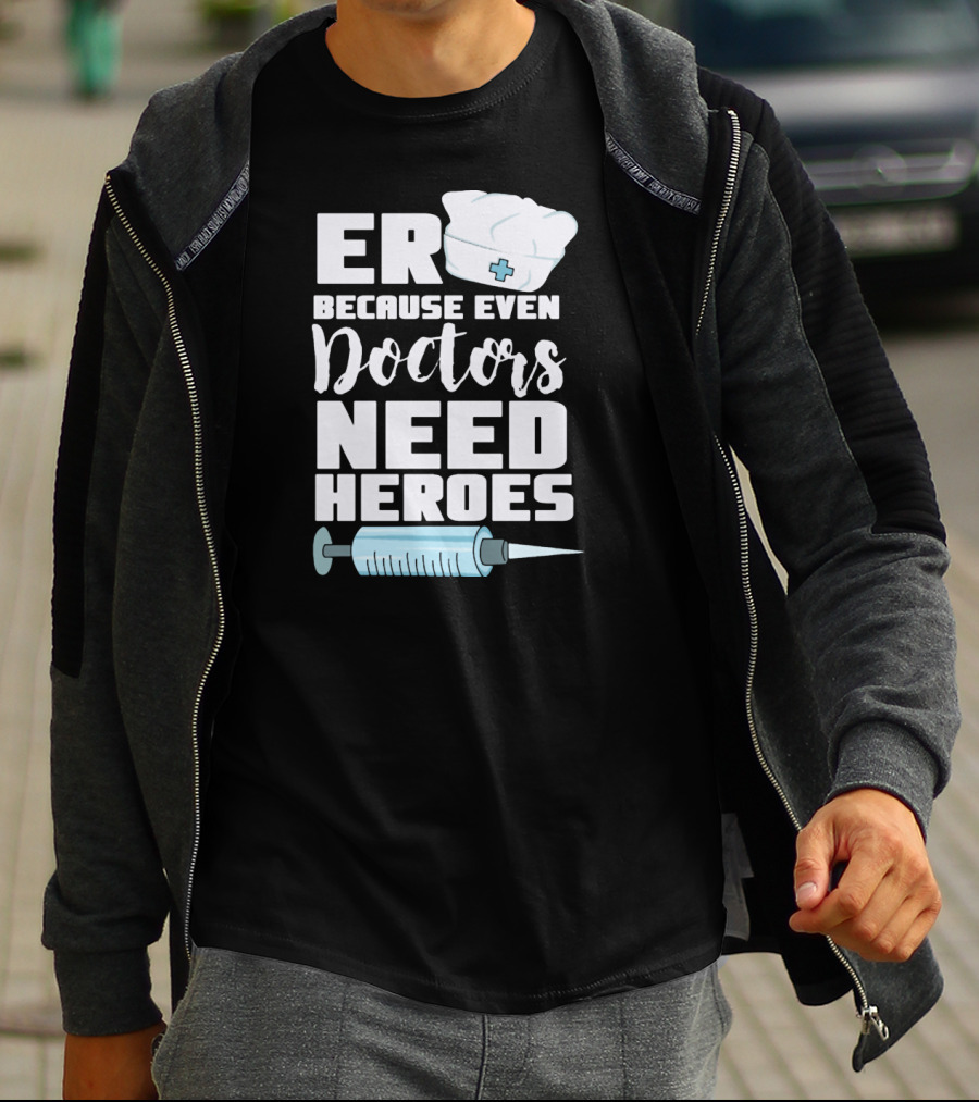 ER Because Even Doctors Need Heroes Nurse Assistant Hospital T-Shirt