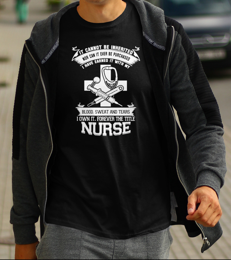 Blood Sweat And Tears Forever Nurse Title T-Shirt