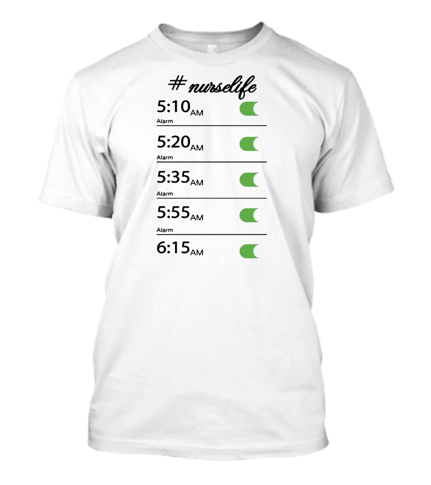 Nurselife Alarm Times 5:10 AM 5:20 AM 5:35 AM 5:55 AM 6:15 AM T-Shirt