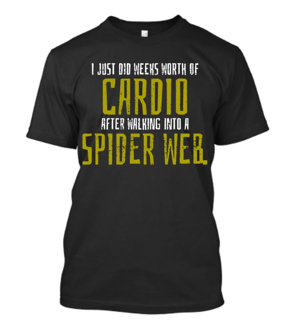 I Just Did Weeks Worth Of Cardio After Walking Into A Spider Web T-Shirt