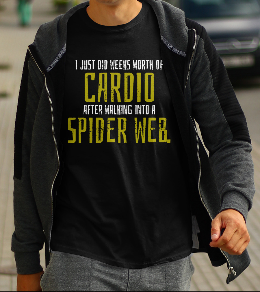 I Just Did Weeks Worth Of Cardio After Walking Into A Spider Web T-Shirt