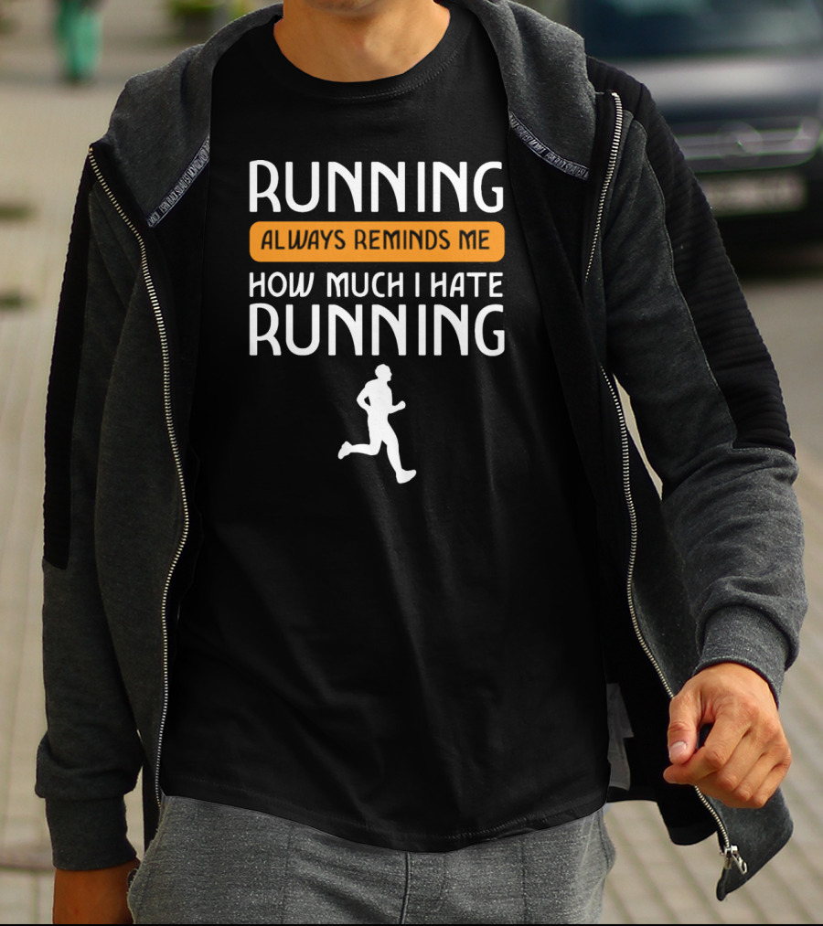 Running Always Reminds Me How Much I Hate Running T-Shirt