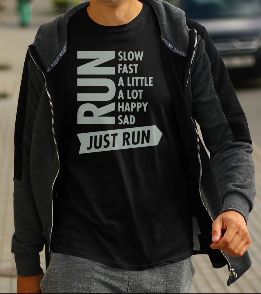 RUN SLOW FAST A LITTLE A LOT HAPPY SAD JUST RUN T-Shirt