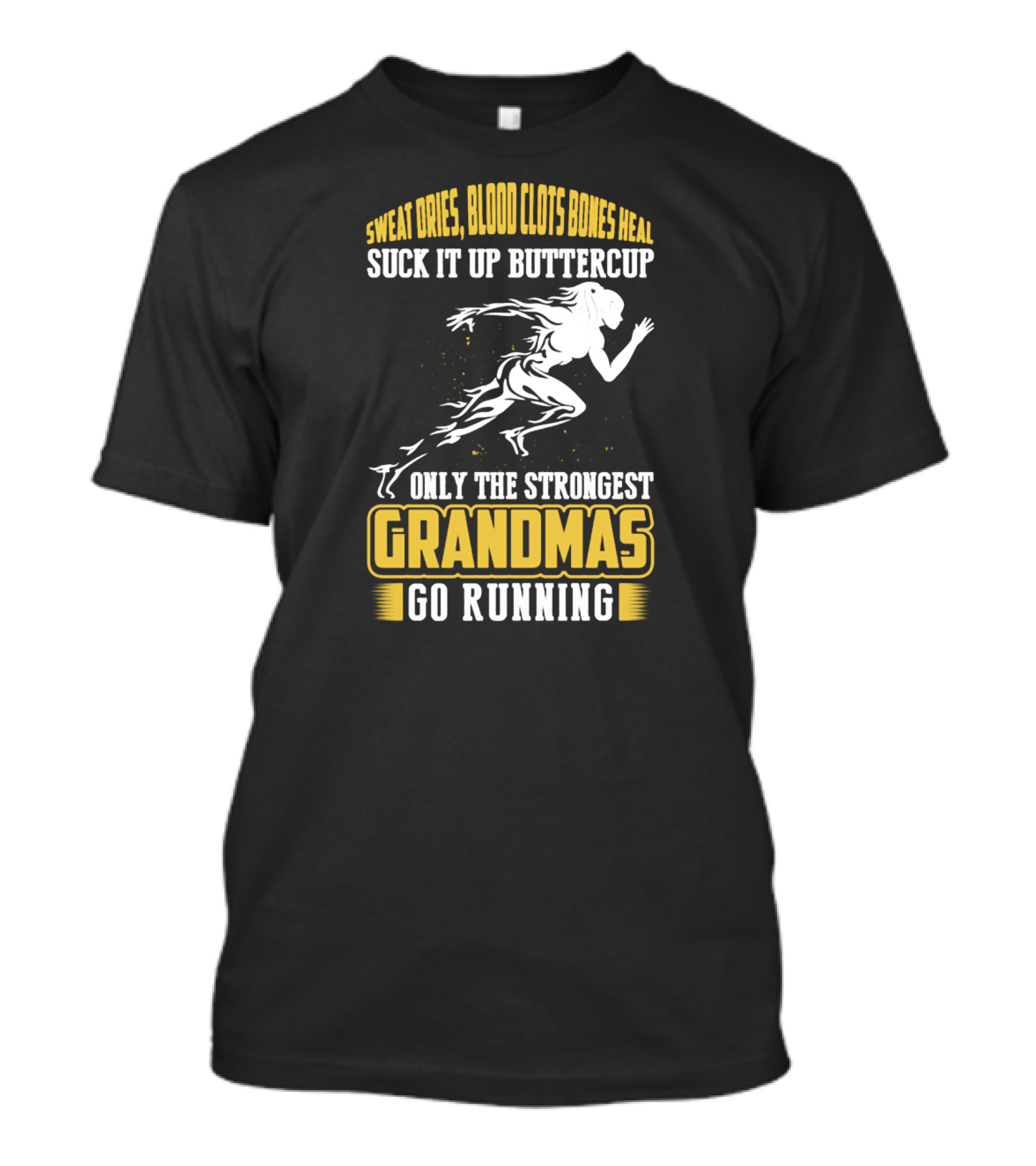 Sweat Dries Blood Clots Bones Heal Suck It Up Buttercup Only The Strongest Grandmas Go Running T-Shirt
