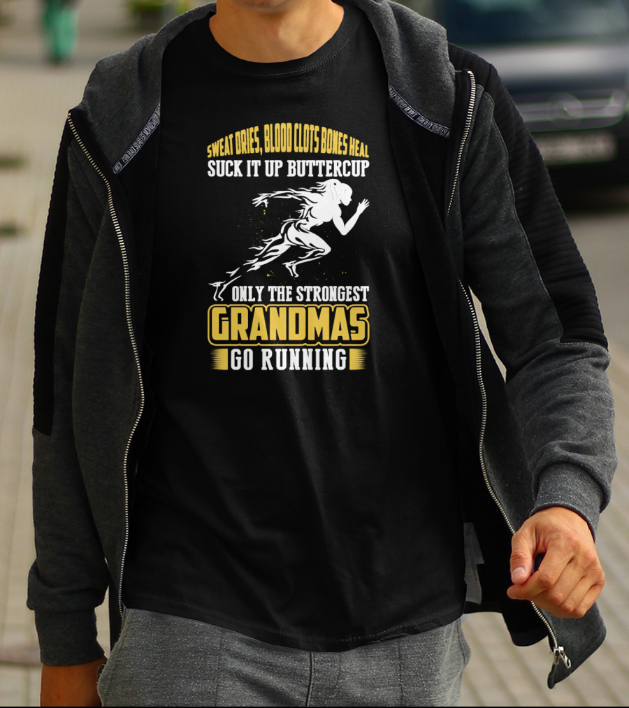 Sweat Dries Blood Clots Bones Heal Suck It Up Buttercup Only The Strongest Grandmas Go Running T-Shirt