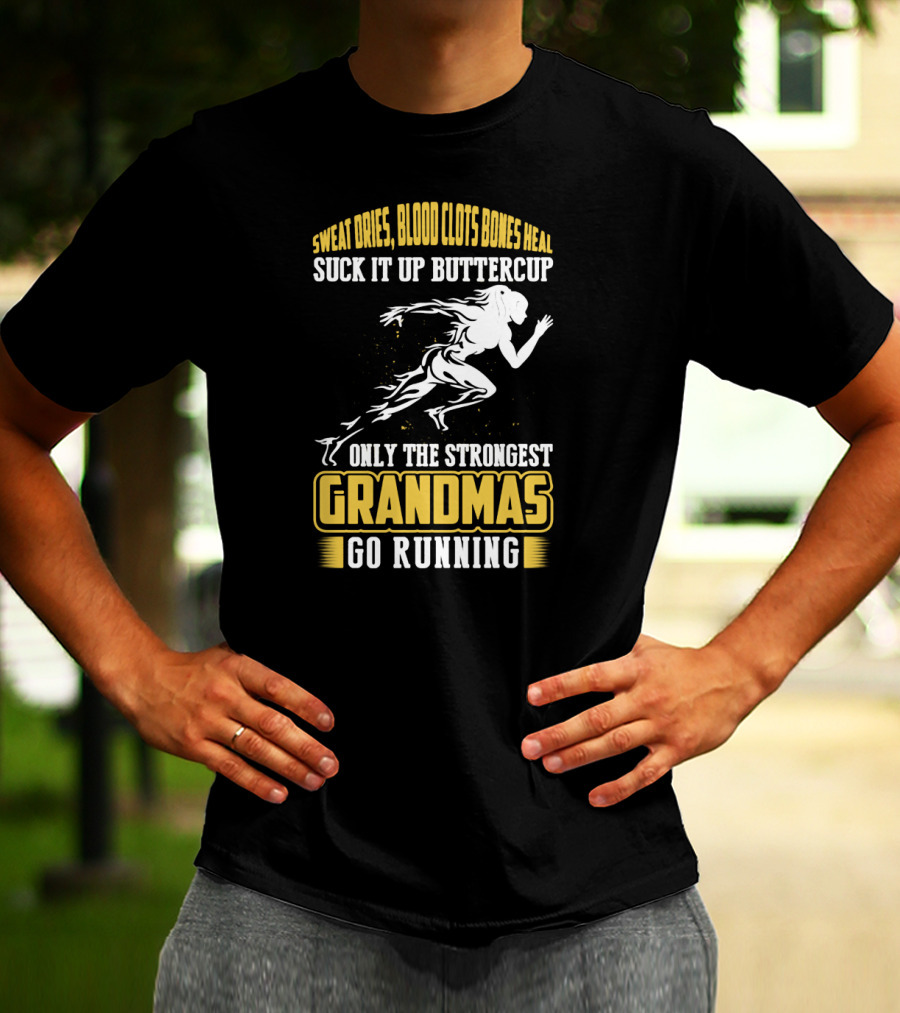 Sweat Dries Blood Clots Bones Heal Suck It Up Buttercup Only The Strongest Grandmas Go Running T-Shirt