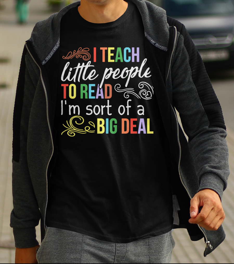 I Teach Little People To Read I'm Sort Of A Big Deal T-Shirt