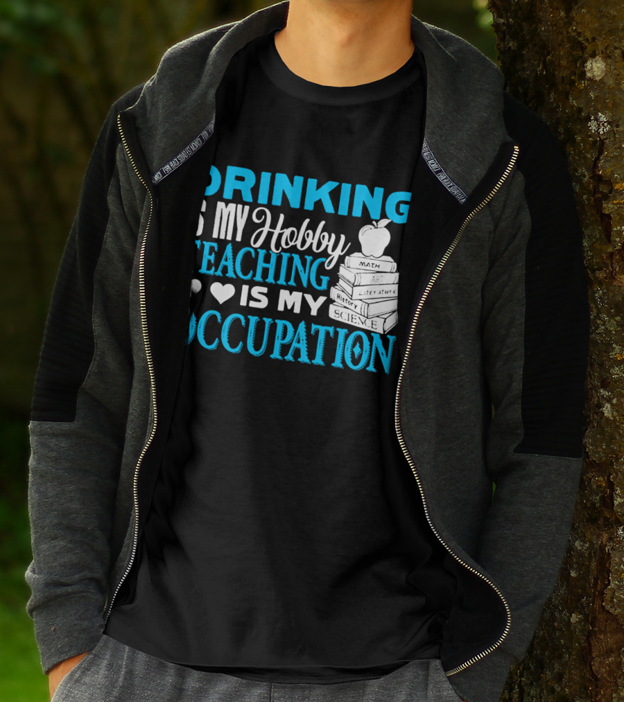 Drinking Is My Hobby Teaching Is My Occupation Math Art Literature History Science T-Shirt