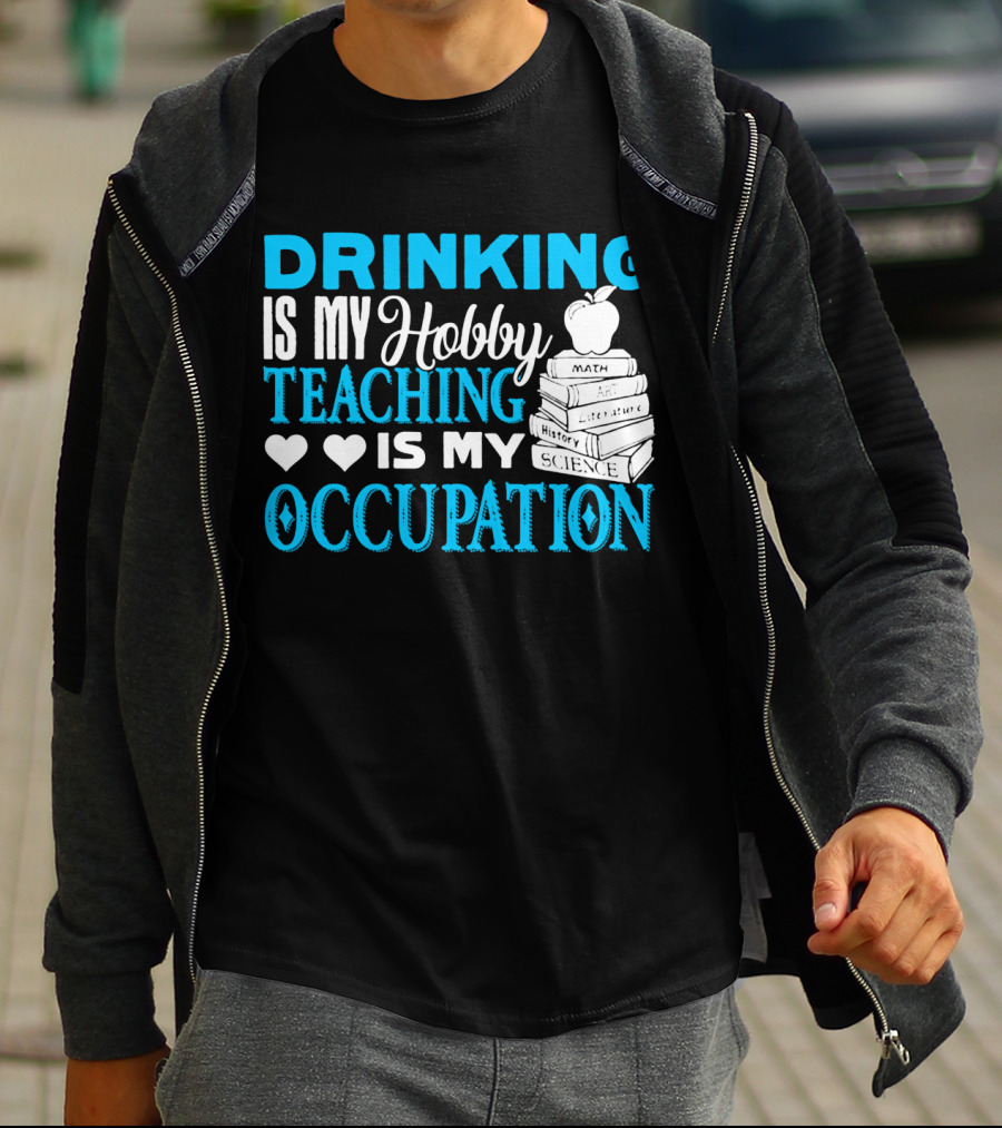 Drinking Is My Hobby Teaching Is My Occupation Math Art Literature History Science T-Shirt