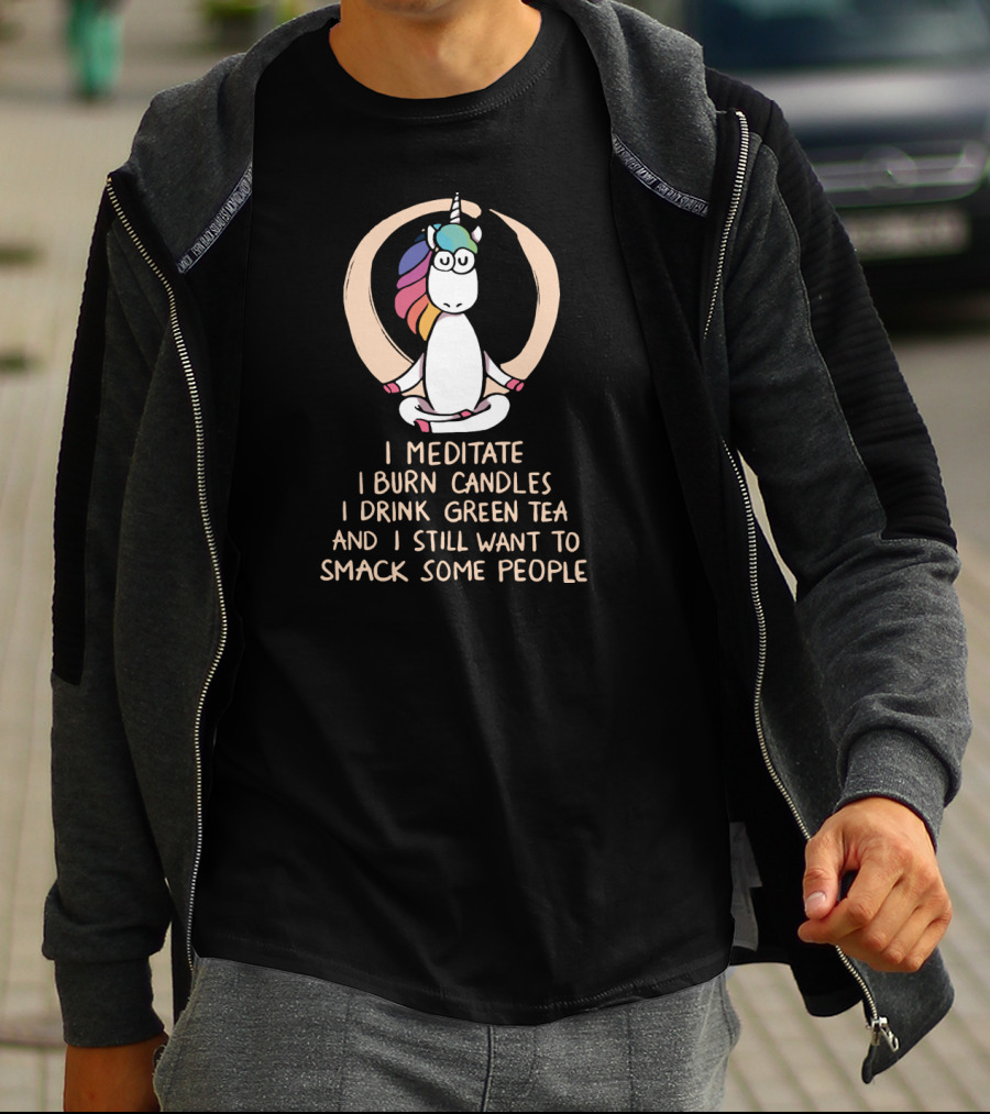 I Meditate I Burn Candles I Drink Green Tea And I Still Want To Smack Some People Unicorn T-Shirt