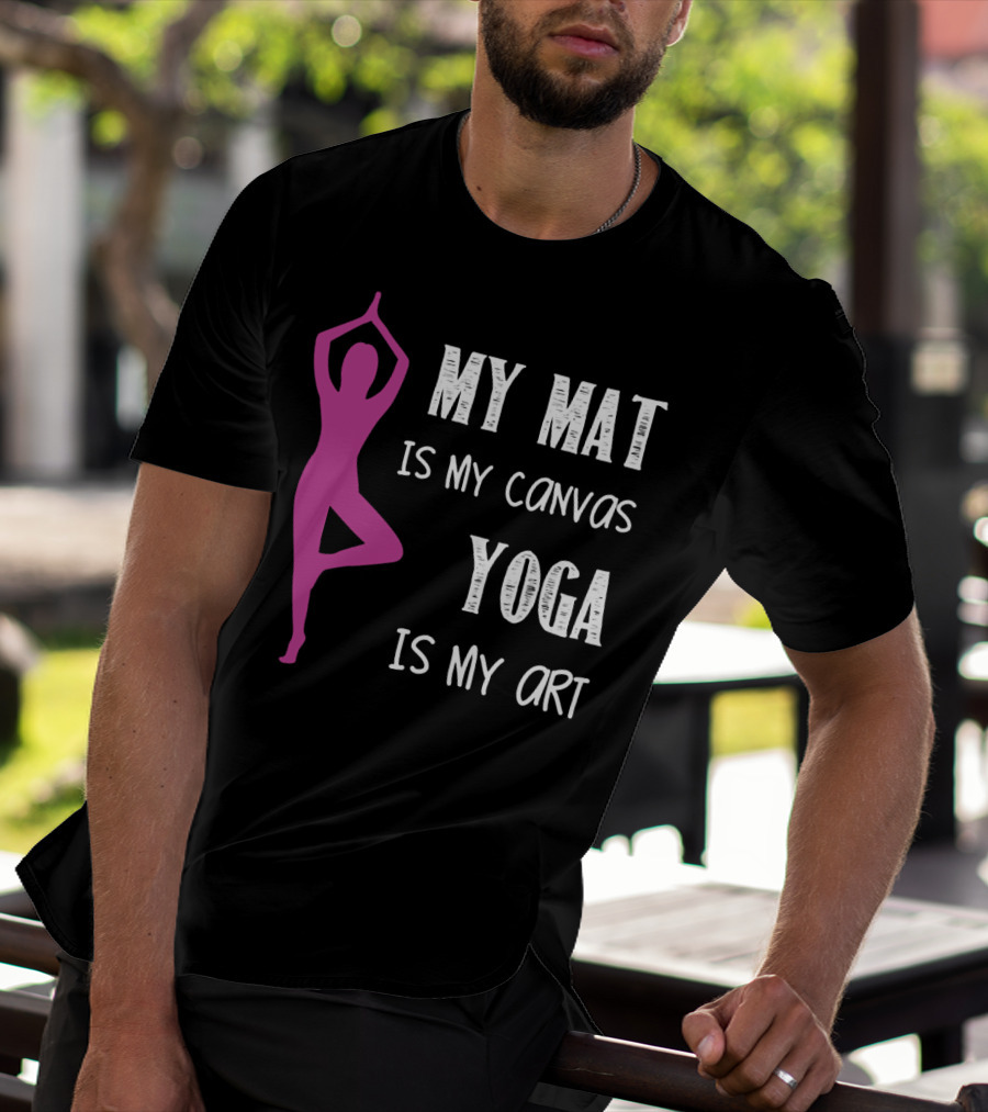 My Mat Is My Canvas Yoga Is My T-Shirt