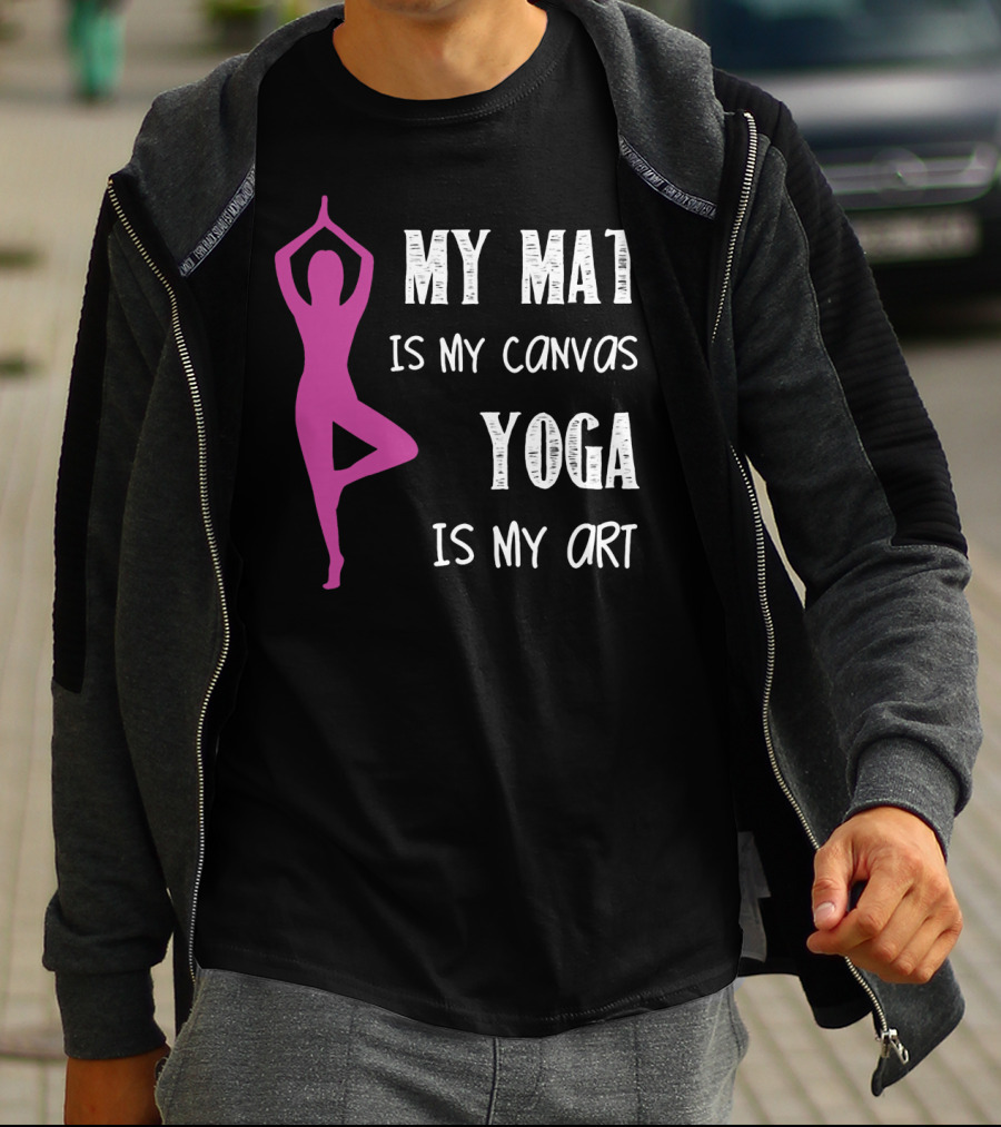 My Mat Is My Canvas Yoga Is My T-Shirt