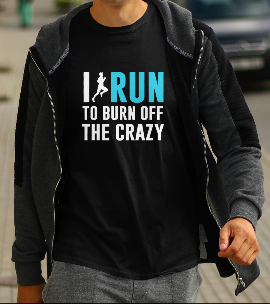 I Run To Burn Off The Crazy Running Motivational T-Shirt