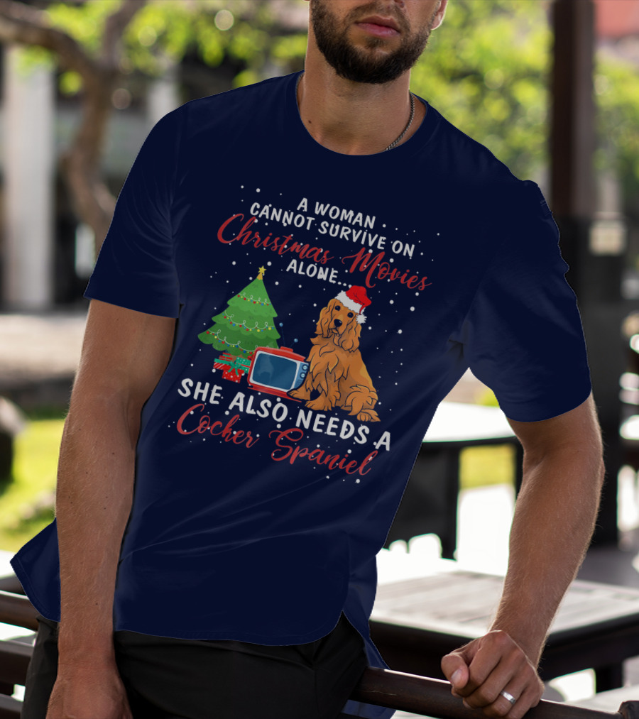 A Woman Cannot Survive On Christmas Movies Alone She Also Needs A Cocker Spaniel T-Shirt