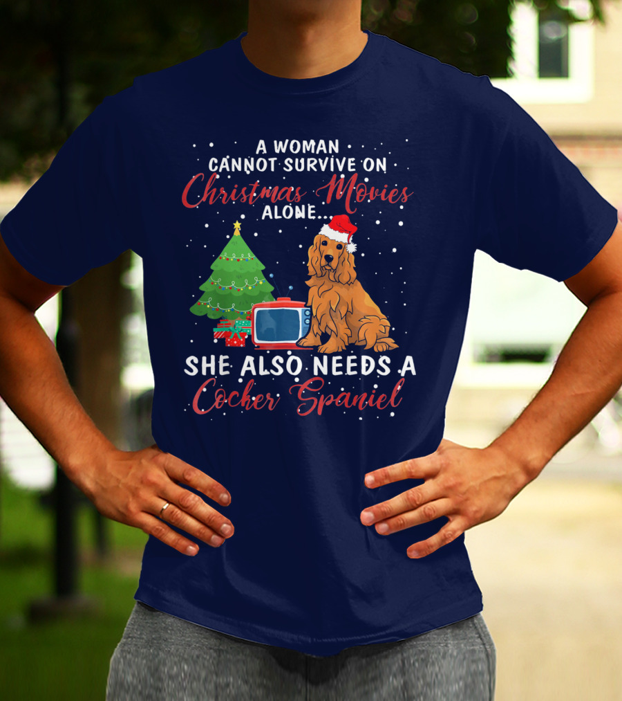A Woman Cannot Survive On Christmas Movies Alone She Also Needs A Cocker Spaniel T-Shirt